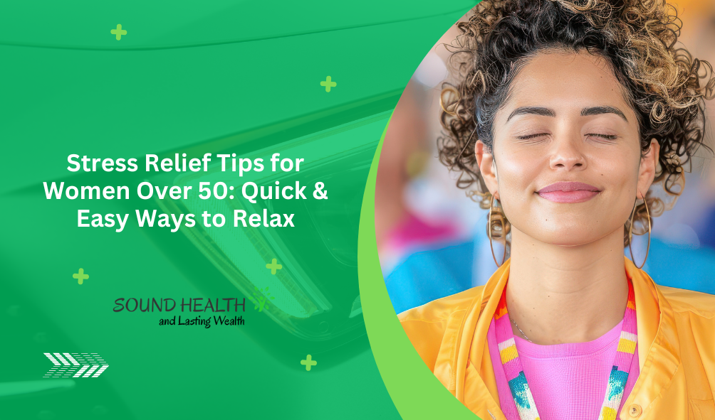 Stress Relief Tips for Women Over 50: Quick & Easy Ways to Relax Stress Relief Tips for Women Over 50: Quick & Easy Ways to Relax