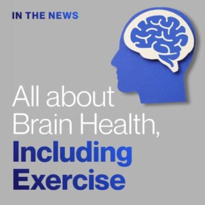 In the News: All about Brain Health, Including Exercise In the News: All about Brain Health, Including Exercise