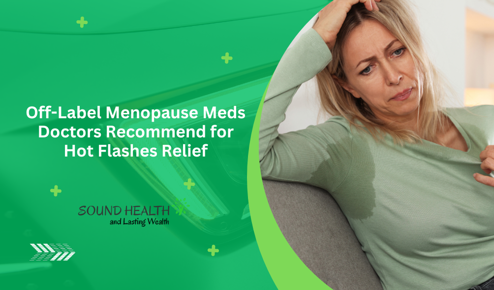 Off-Label Menopause Meds Doctors Recommend for Hot Flashes Relief Off-Label Menopause Meds Doctors Recommend for Hot Flashes Relief