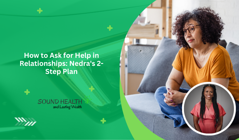 How to Ask for Help in Relationships: Nedra’s 2-Step Plan How to Ask for Help in Relationships: Nedra’s 2-Step Plan