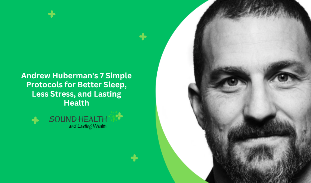 Andrew Huberman’s 7 Simple Protocols for Better Sleep, Less Stress, and Lasting Health Andrew Huberman’s 7 Simple Protocols for Better Sleep, Less Stress, and Lasting Health