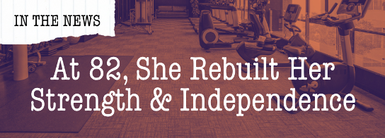 At 82, She Rebuilt Her Strength & Independence At 82, She Rebuilt Her Strength & Independence